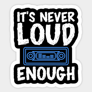 It's Never Loud Enough Sticker